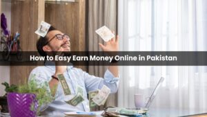 How to Easy Earn Money Online in Pakistan
